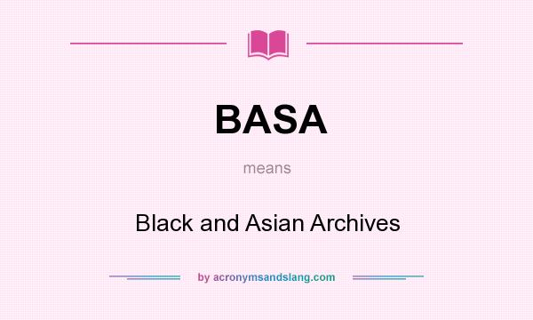 What does BASA mean? It stands for Black and Asian Archives
