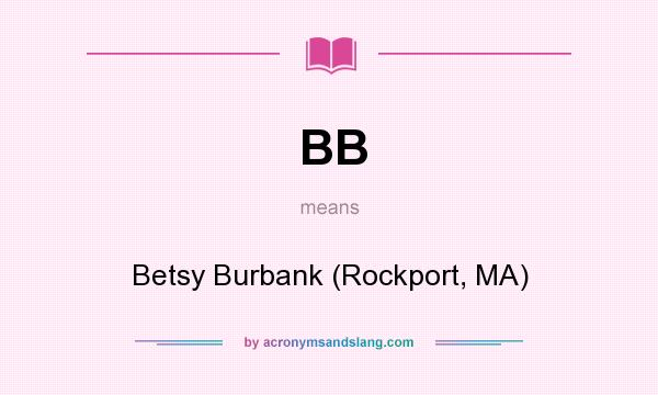 What does BB mean? It stands for Betsy Burbank (Rockport, MA)