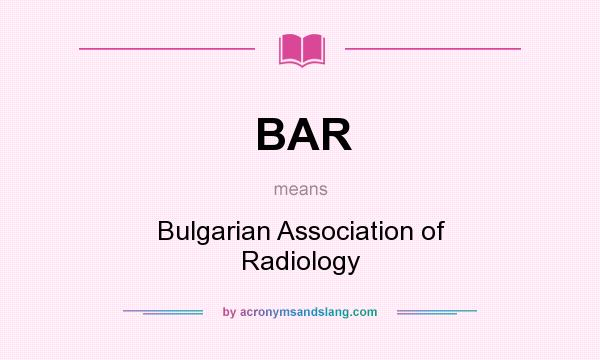 What does BAR mean? It stands for Bulgarian Association of Radiology