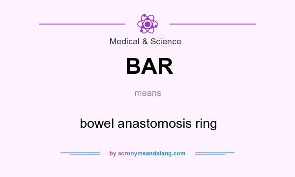 What does BAR mean? It stands for bowel anastomosis ring