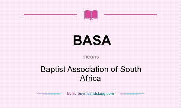 What does BASA mean? It stands for Baptist Association of South Africa