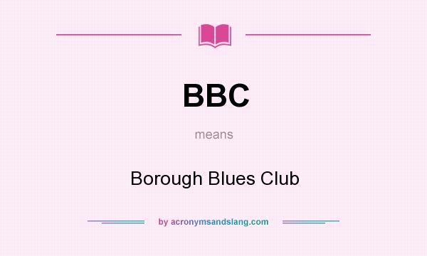 What does BBC mean? It stands for Borough Blues Club