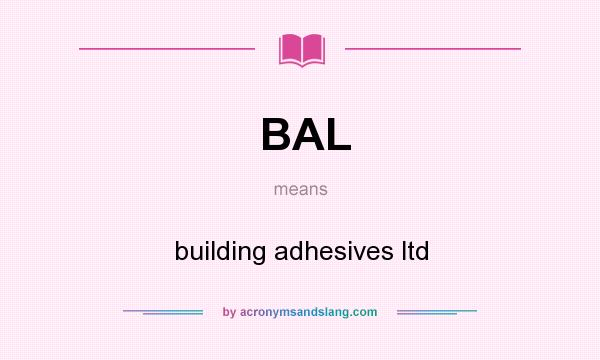 What does BAL mean? It stands for building adhesives ltd