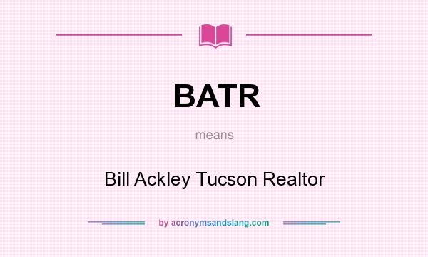 What does BATR mean? It stands for Bill Ackley Tucson Realtor