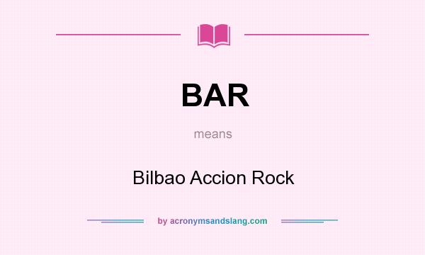 What does BAR mean? It stands for Bilbao Accion Rock