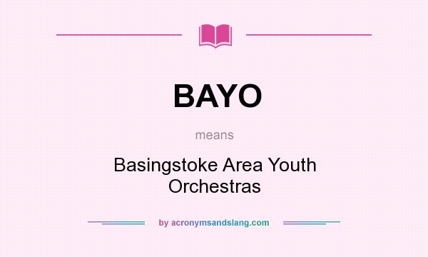 What does BAYO mean? It stands for Basingstoke Area Youth Orchestras