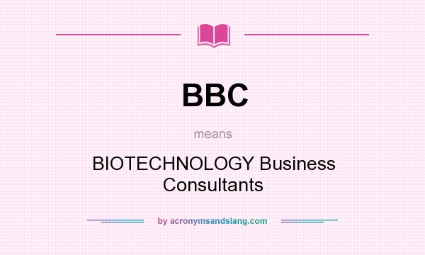 What does BBC mean? It stands for BIOTECHNOLOGY Business Consultants