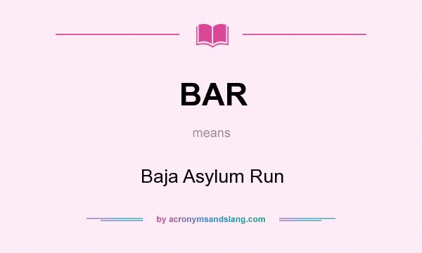 What does BAR mean? It stands for Baja Asylum Run