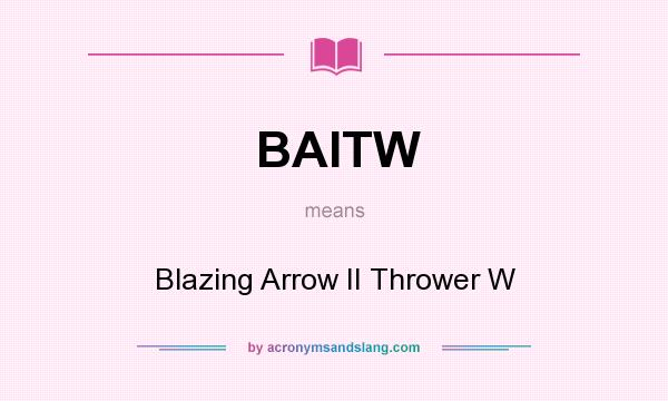 What does BAITW mean? It stands for Blazing Arrow II Thrower W