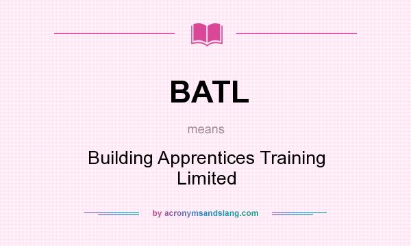 What does BATL mean? It stands for Building Apprentices Training Limited
