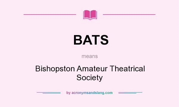 What does BATS mean? It stands for Bishopston Amateur Theatrical Society