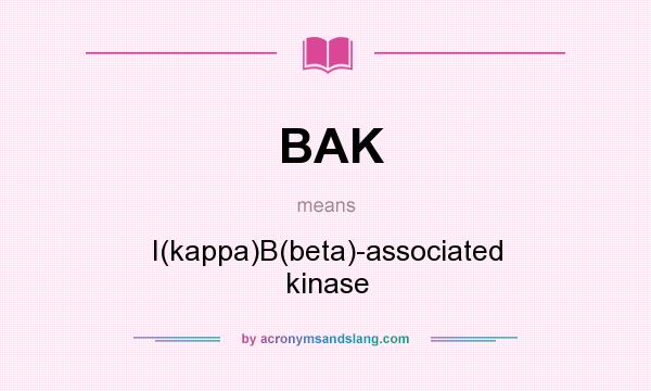 What does BAK mean? It stands for I(kappa)B(beta)-associated kinase