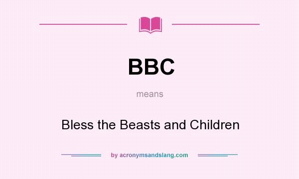 What does BBC mean? It stands for Bless the Beasts and Children