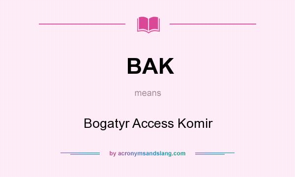 What does BAK mean? It stands for Bogatyr Access Komir