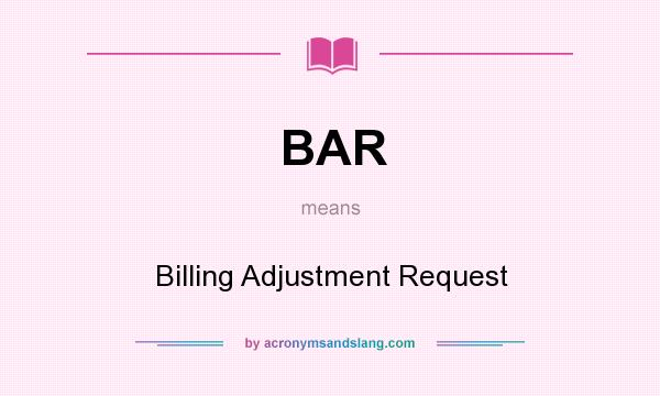 What does BAR mean? It stands for Billing Adjustment Request