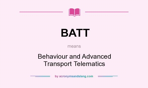 What does BATT mean? It stands for Behaviour and Advanced Transport Telematics