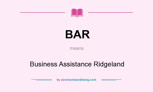 What does BAR mean? It stands for Business Assistance Ridgeland