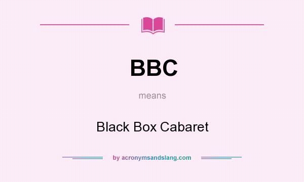 What does BBC mean? It stands for Black Box Cabaret