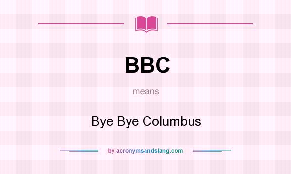 What does BBC mean? It stands for Bye Bye Columbus