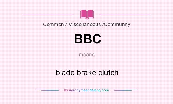 What does BBC mean? It stands for blade brake clutch