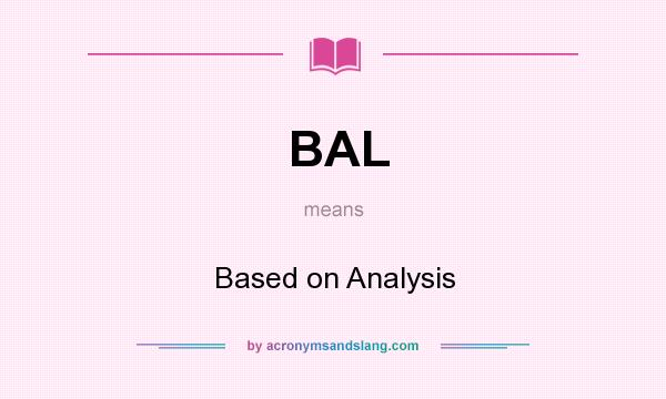 What does BAL mean? It stands for Based on Analysis
