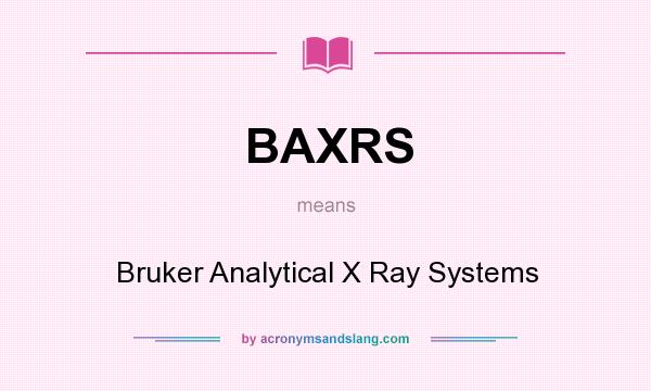 What does BAXRS mean? It stands for Bruker Analytical X Ray Systems