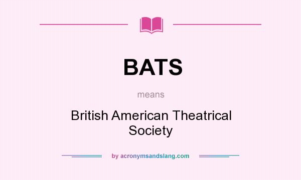 What does BATS mean? It stands for British American Theatrical Society