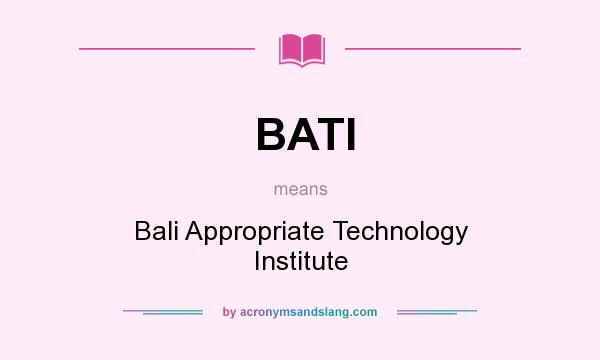 What does BATI mean? It stands for Bali Appropriate Technology Institute