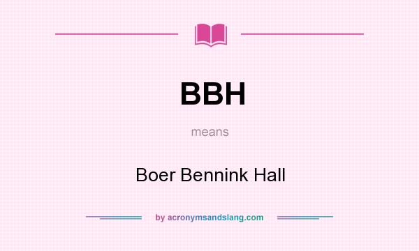 What does BBH mean? It stands for Boer Bennink Hall