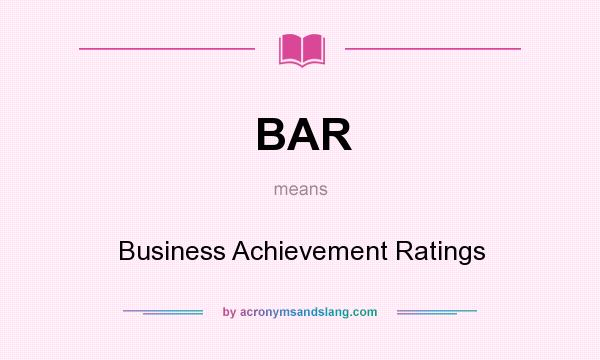 What does BAR mean? It stands for Business Achievement Ratings