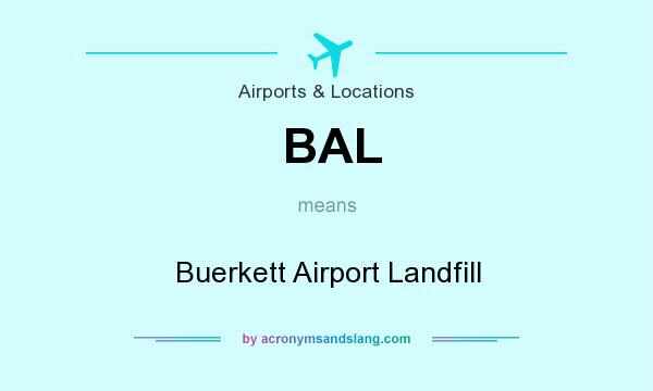 What does BAL mean? It stands for Buerkett Airport Landfill