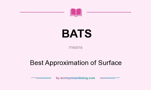 What does BATS mean? It stands for Best Approximation of Surface