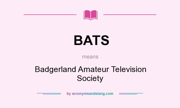 What does BATS mean? It stands for Badgerland Amateur Television Society