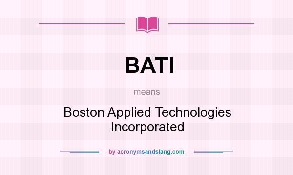 What does BATI mean? It stands for Boston Applied Technologies Incorporated