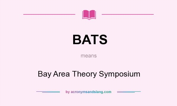 What does BATS mean? It stands for Bay Area Theory Symposium