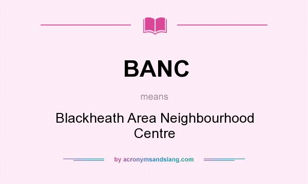 What does BANC mean? It stands for Blackheath Area Neighbourhood Centre