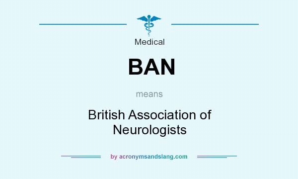 What does BAN mean? It stands for British Association of Neurologists