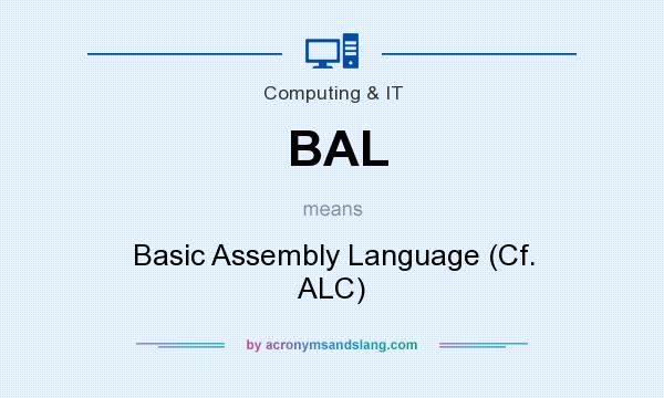 What does BAL mean? It stands for Basic Assembly Language (Cf. ALC)