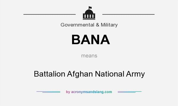 What does BANA mean? It stands for Battalion Afghan National Army