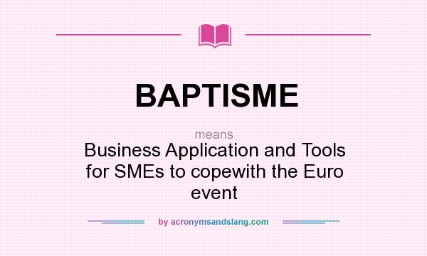 What does BAPTISME mean? It stands for Business Application and Tools for SMEs to copewith the Euro event