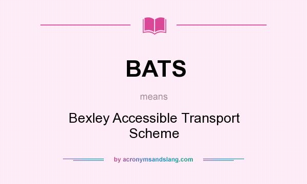 What does BATS mean? It stands for Bexley Accessible Transport Scheme