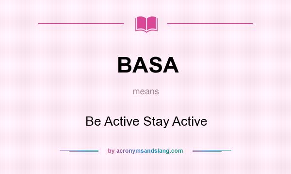 What does BASA mean? It stands for Be Active Stay Active