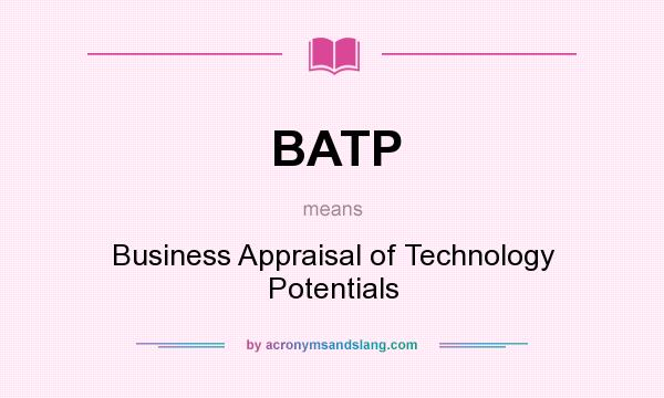What does BATP mean? It stands for Business Appraisal of Technology Potentials