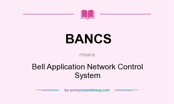 What does BANCS mean? It stands for Bell Application Network Control System