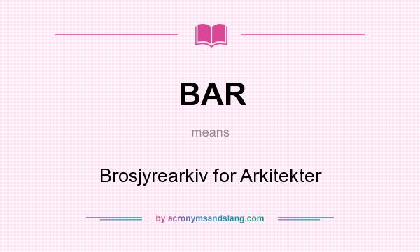 What does BAR mean? It stands for Brosjyrearkiv for Arkitekter