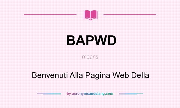 What does BAPWD mean? It stands for Benvenuti Alla Pagina Web Della