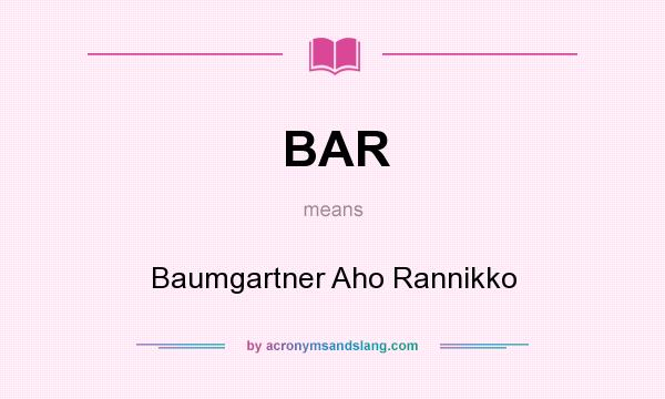 What does BAR mean? It stands for Baumgartner Aho Rannikko