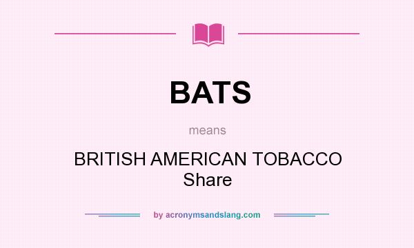 What does BATS mean? It stands for BRITISH AMERICAN TOBACCO Share