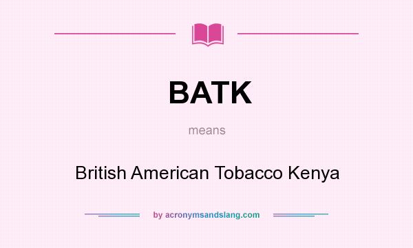 What does BATK mean? It stands for British American Tobacco Kenya