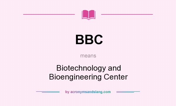 What does BBC mean? It stands for Biotechnology and Bioengineering Center